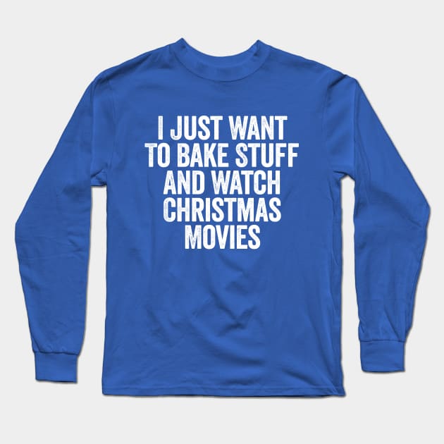 I Just Want To Bake Stuff And Watch Christmas Movies White Long Sleeve T-Shirt by GuuuExperience